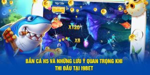 Bắn Cá H5 Và Những Lưu Ý Quan Trọng Khi Thi Đấu Tại i9Bet