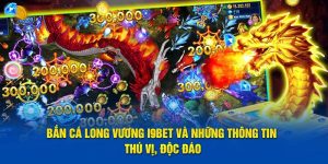 Bắn Cá Long Vương i9Bet Và Những Thông Tin Thú Vị, Độc Đáo 