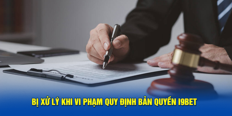 Bị xử lý khi vi phạm quy định bản quyền i9BET