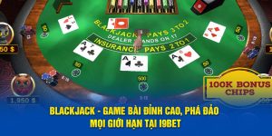 Blackjack - Game Bài Đỉnh Cao, Phá Đảo Mọi Giới Hạn Tại i9BET