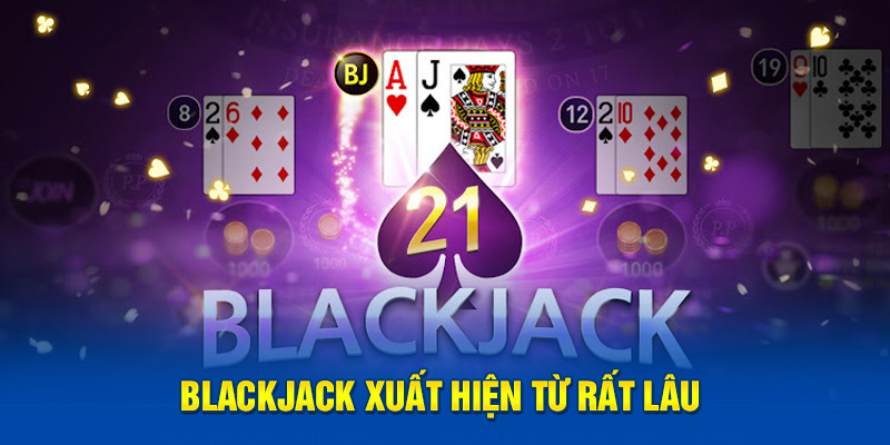 Blackjack xuất hiện từ rất lâu