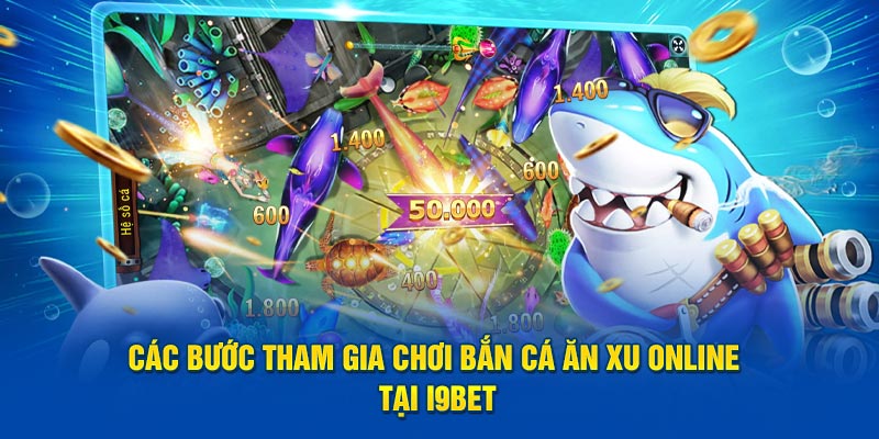 Các bước tham gia chơi bắn cá ăn xu online tại i9bet