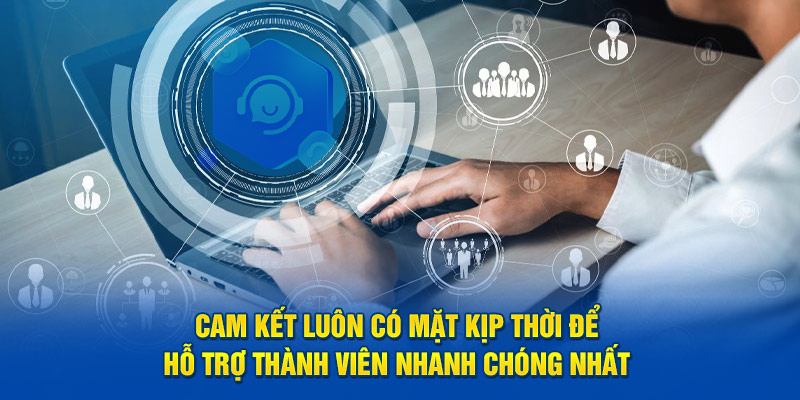 Cam kết luôn có mặt kịp thời để hỗ trợ thành viên nhanh chóng nhất