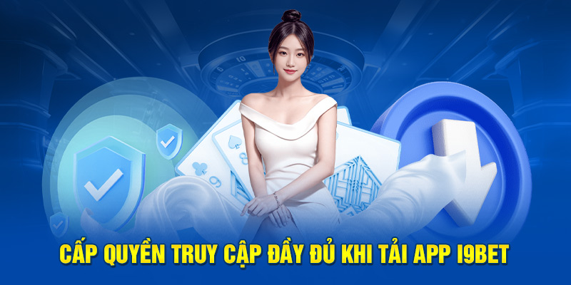 Cấp quyền truy cập đầy đủ khi tải app i9BET