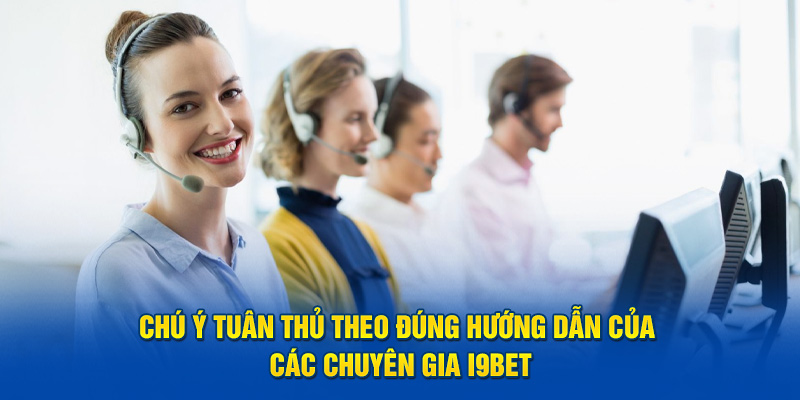 Chú ý tuân thủ theo đúng hướng dẫn của các chuyên gia I9bet