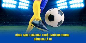 i9BET Giải Đáp Thuật Ngữ RM Trong Bóng Đá Là Gì Chi Tiết