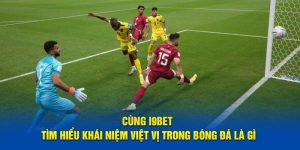 Cùng i9BET Tìm Hiểu Khái Niệm Việt Vị Trong Bóng Đá Là Gì