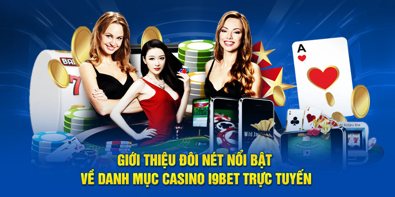 Giới thiệu đôi nét nổi bật về danh mục casino I9bet trực tuyến