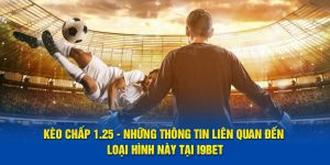 Kèo Chấp 1.25 - Những Thông Tin Liên Quan Đến Loại Hình Này Tại i9bet