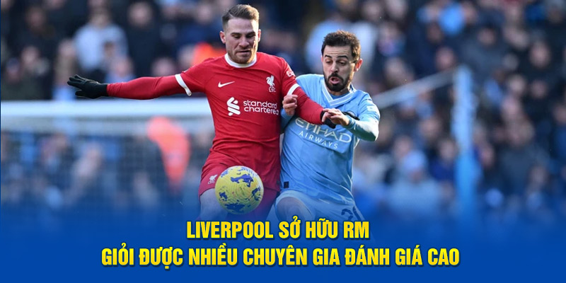 Liverpool sở hữu RM giỏi được nhiều chuyên gia đánh giá cao