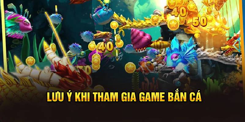 Lưu ý khi tham gia game bắn cá