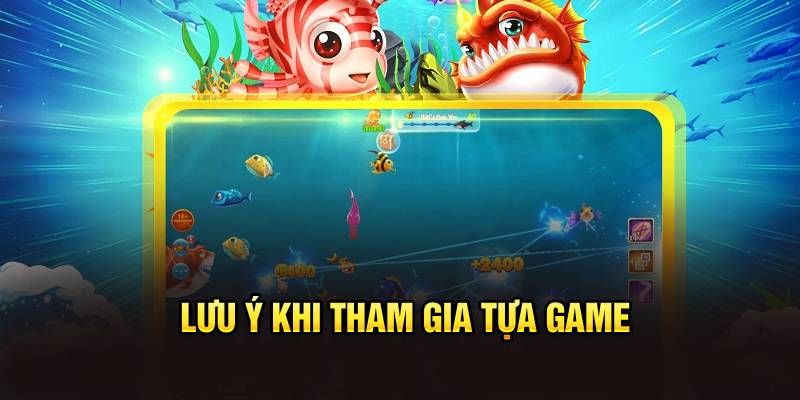 Lưu ý khi tham gia tựa game