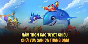 Nắm Trọn Các Tuyệt Chiêu Chơi Vua Săn Cá Thắng Đậm