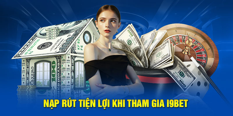 Nạp rút tiện lợi khi tham gia i9BET