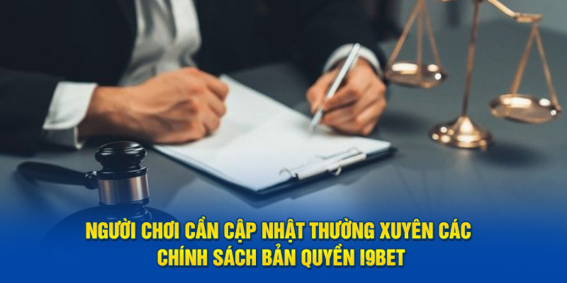 Người chơi cần cập nhật thường xuyên các quy định bản quyền i9BET