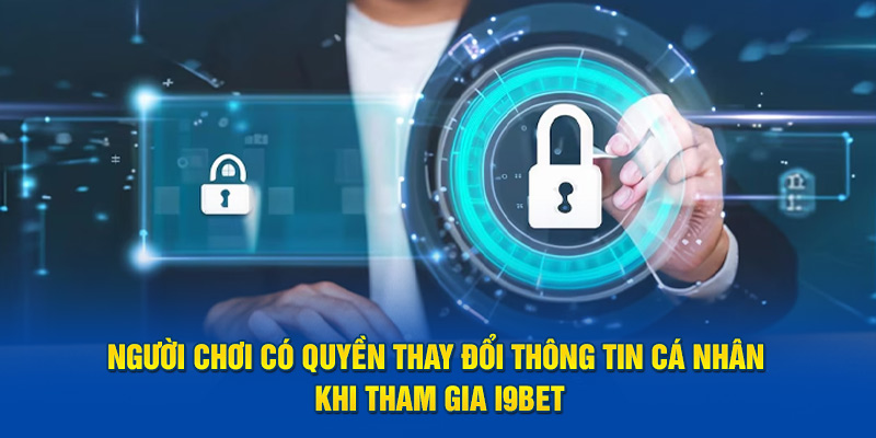 Người chơi có quyền thay đổi thông tin cá nhân khi tham gia i9BET