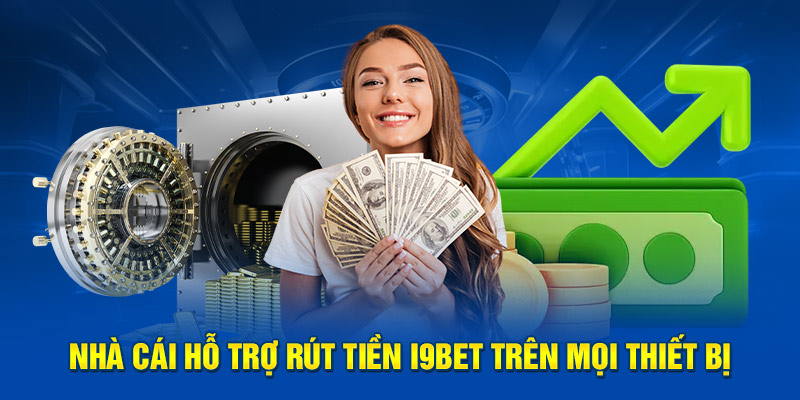 Nhà cái hỗ trợ rút tiền i9BET trên mọi thiết bị