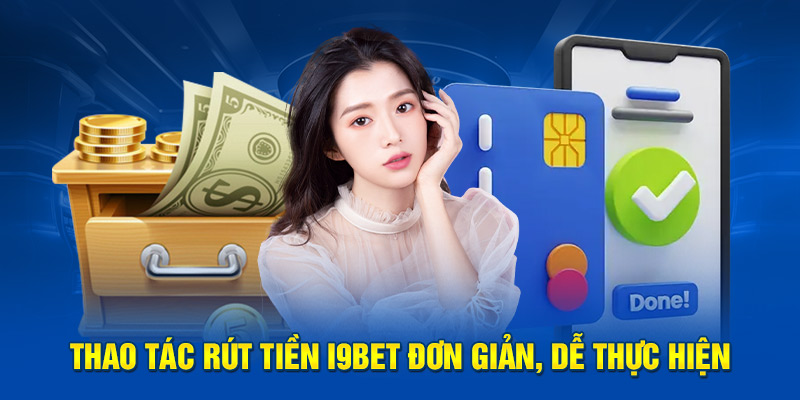 Thao tác rút tiền i9BET đơn giản, dễ thực hiện