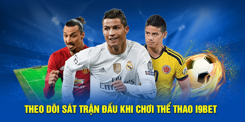 Theo dõi sát trận đấu khi chơi thể thao i9BET