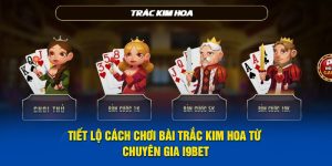 Tiết Lộ Cách Chơi Bài Trắc Kim Hoa Từ Chuyên Gia I9bet