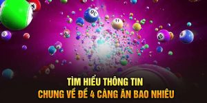 Tìm hiểu Thông Tin Chung Về Đề 4 Càng Ăn Bao Nhiêu