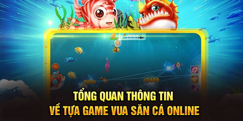 Tổng quan thông tin về tựa game Vua Săn Cá online