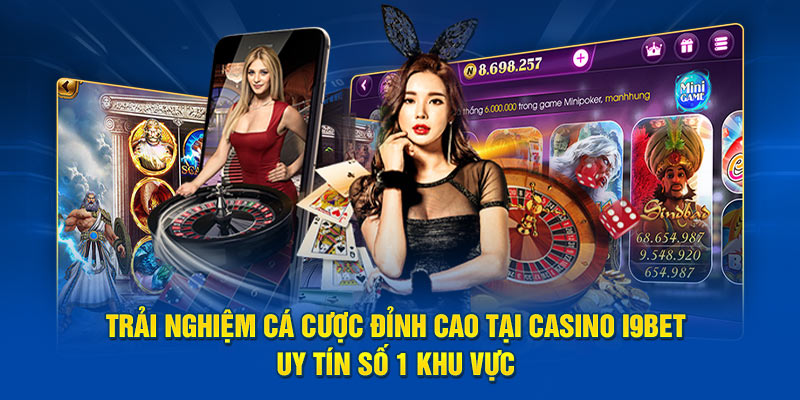 Trải Nghiệm Cá Cược Đỉnh Cao Tại Casino i9BET - Uy Tín Số 1