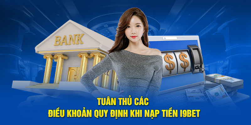 Tuân thủ các điều khoản quy định khi nạp tiền i9BET