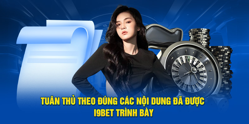 Tuân thủ theo đúng các nội dung đã được I9bet trình bày